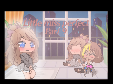 || Little Miss Perfect MAP || part 9 if needed|| Gacha/Animation ||