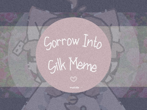 sᴏʀʀᴏᴡ ɪɴᴛᴏ sɪʟᴋ ᵐᵉᵐᵉ - ↺