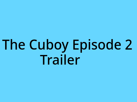 The Cuboy Episode 2: The Star Trailer.