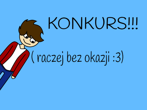 <OTWARTE> Konkurs!!! (raczej bez okazji :3)