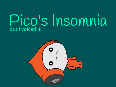 Pico's Insomnia but i voiced it