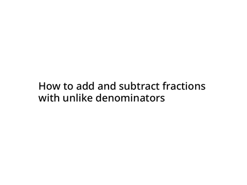 How to add and subtract fractions with unlike denominators