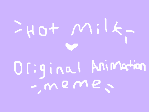 Hot Milk || Original Animation Meme