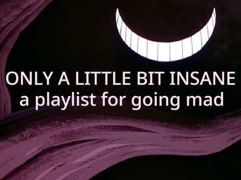 only a little bit insane - a playlist for going mad