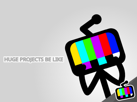 huge projects be like...