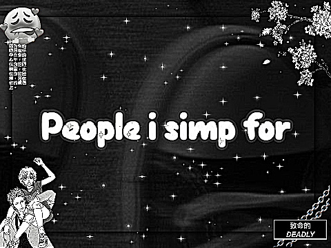 People I simp for  ( bf  half face reveal)