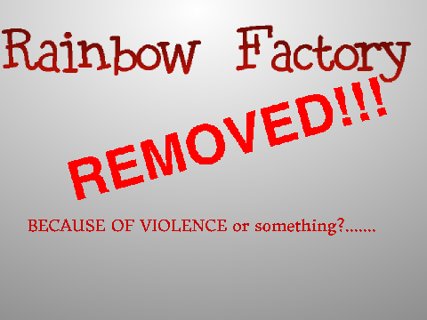 Rainbow factory REMOVED!!!