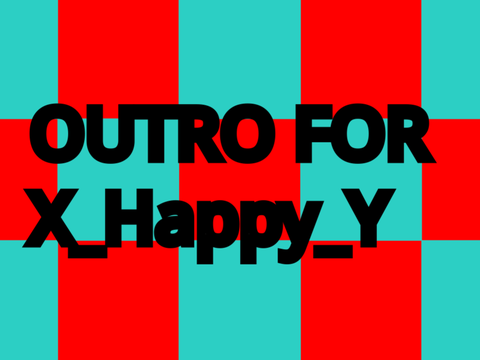 Outro for X_Happy_Y