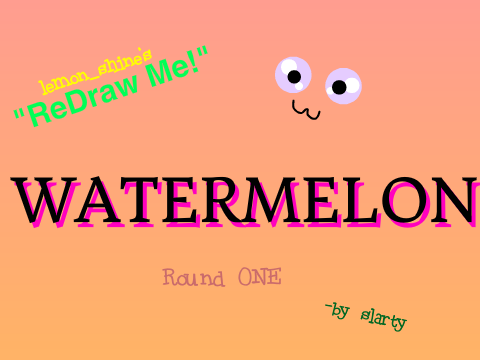Watermelon! ReDraw Me round 1 entry