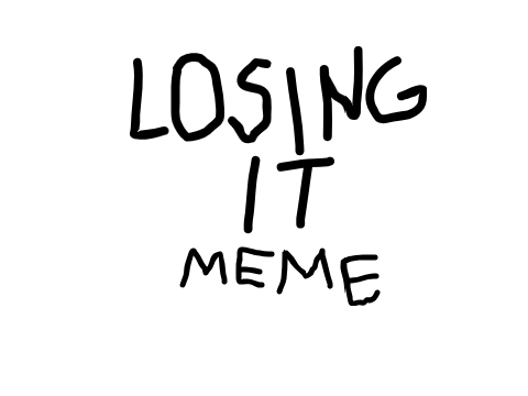 Losing It Meme 