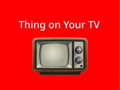 Thing on your TV