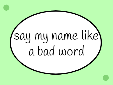 `' Say My Name, Like... | -Aliize- '´