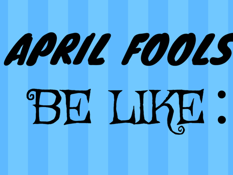 April Fools be like: