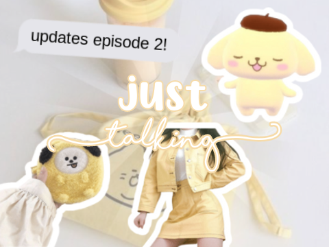just talking // updates ep. 2