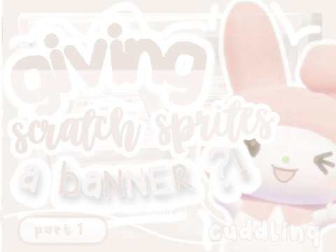 ꒰ ➶ giving scratch sprites banners 