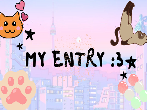 My Entry for the Contest  ฅ(＾・ω・＾ฅ)