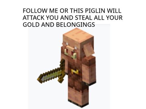 Follow me or else!