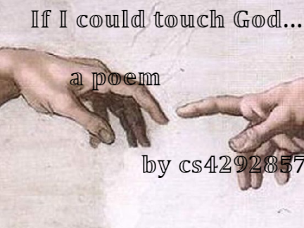 If I Could Touch God.. ~~ a poem