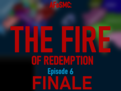AFoSMC | The Fire of Redemption | Episode 6 | FINALE