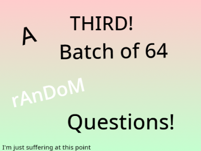 A THIRD! Batch of 64 Random Questions! remix