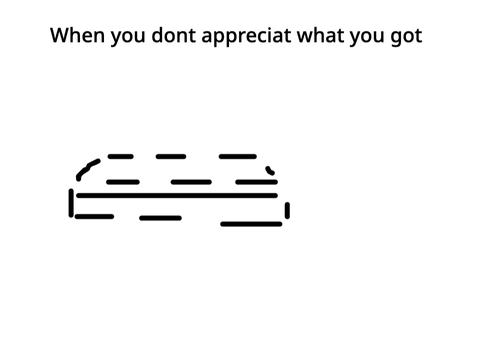 When you don't appreciate what you got