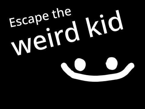 Escape the weird kid