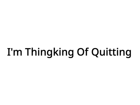 I Think I'm Quitting