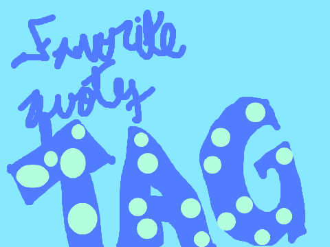 *Favorite Quotes Tag* *Wuzzup* 