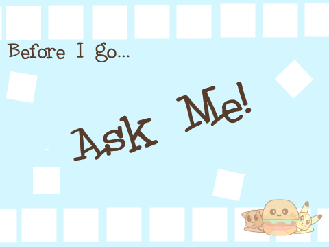Ask Me, Before I Go!