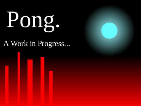 Pong. (A work in progress)