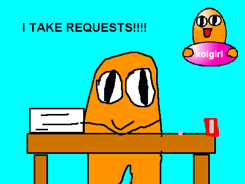 I TAKE REQUESTS!!!!