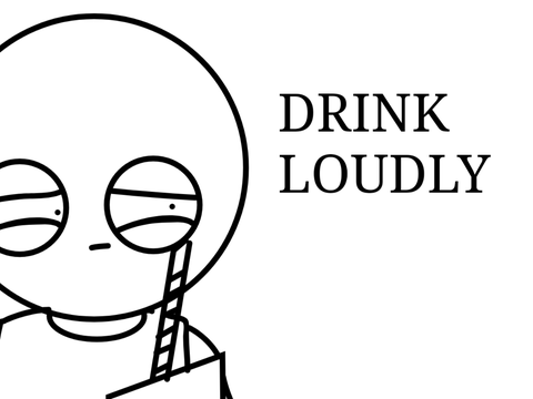 drink loudly
