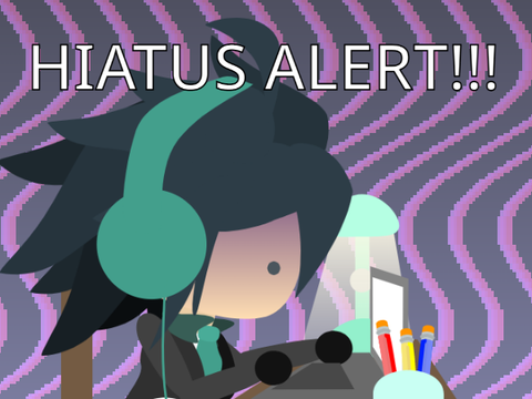 Hiatus Announcement (read desc.)