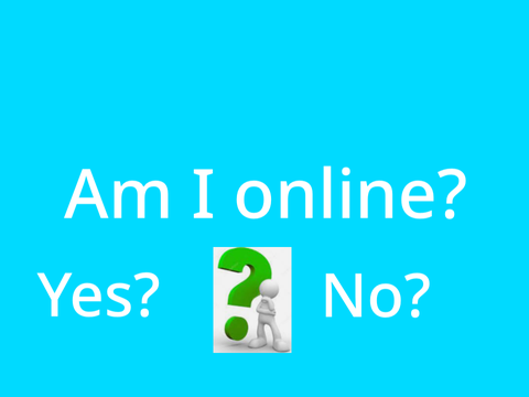 Am I Online?Let’s see it!