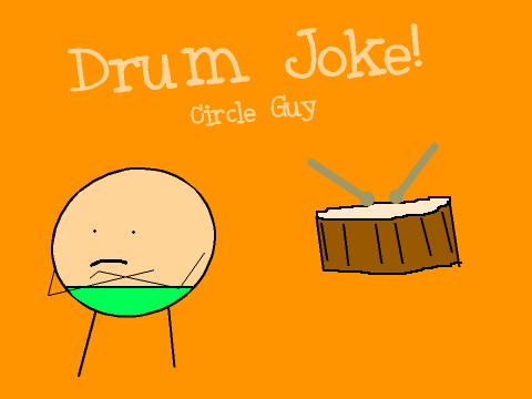 Circle Guy; Drum Joke