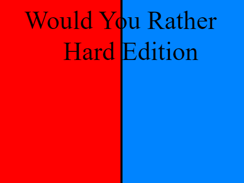 Would You Rather - Hard Edition