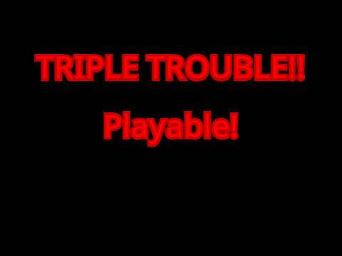 Triple Trouble (SK REMIX) Playable!!