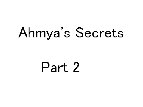 Ahmya's secrets- part 2 (very short qwq)