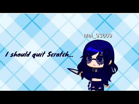 I should quit Scratch...