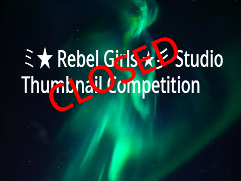 ミ★ Rebel Girls ★彡 Thumbnail Competition [CLOSED]