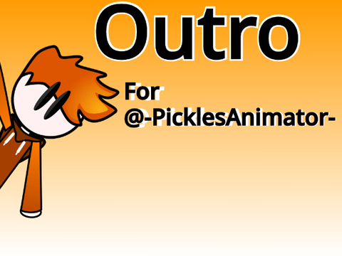 Outro for @-PicklesAnimator-