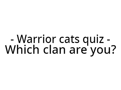 Which Clan Are You? ~ Warrior Cats Quiz