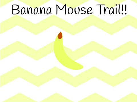 Banana Mouse Trail!!