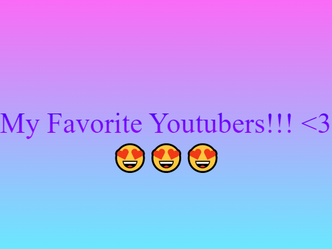 My Favorite Youtubers!!! <3