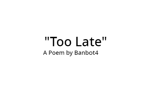 Too Late - A Poem