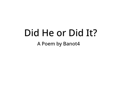 Did He or Did It? - A Poem