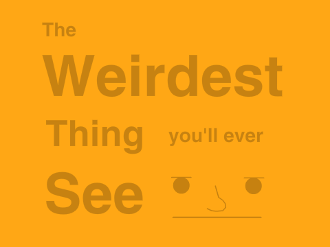 The Weirdest Thing You'll Ever See © 2015
