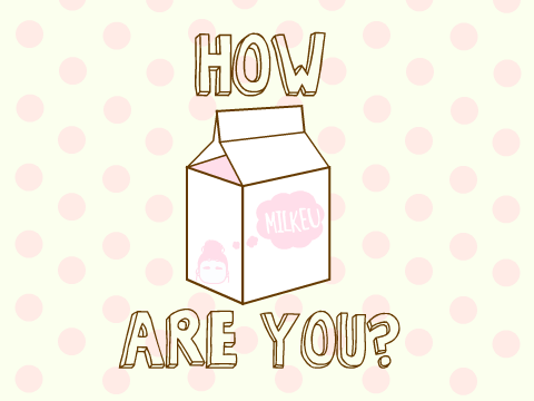 how milkeu are you? ٩(｡•ω•｡)و	