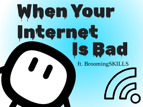 WKFs20161041 ~ When your internet is bad ft. BroomingSKILLS  remix