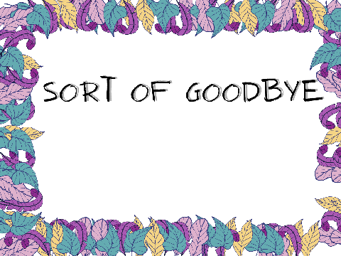 Sort of Goodbye?